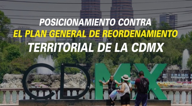 POSICIONAMIENTO CONTRA EL PLAN GENERAL DE REORDENAMIENTO TERRITORIAL DE LA CDMX